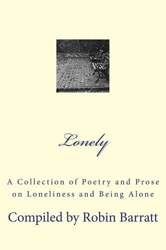 Lonely A Collection of Poetry and Prose on Loneliness and Being Alone