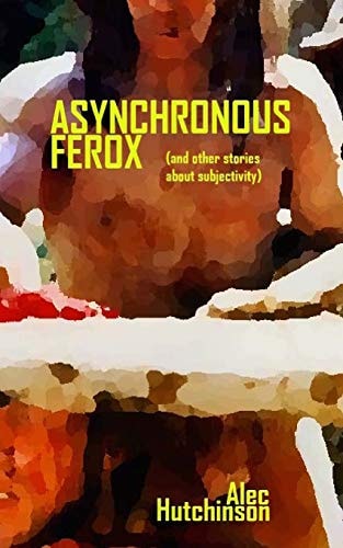 Asynchronous Ferox (and Other Stories about Subjectivity)
