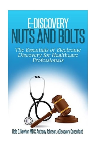 E-Discovery Nuts and Bolts : The Essentials of E-Discovery for Healthcare Professionals