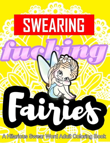 Swearing Fairies: a Hilarious Swear Word Adult Coloring Book Fun Sweary Colouring: Dancing Fairies, Cute Animals, Pretty Flowers...