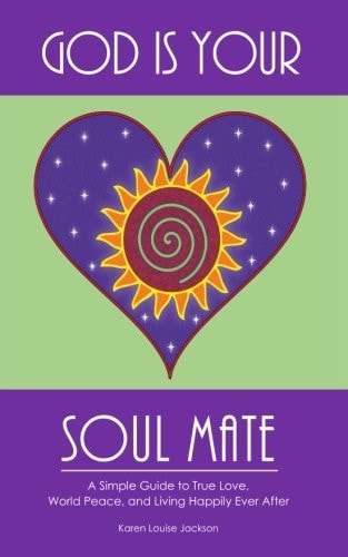 God Is Your Soul Mate A Simple Guide to True Love, World Peace and Living Happily Ever After