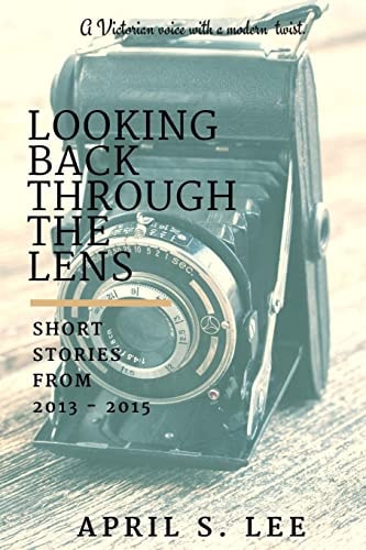 Looking Back Through the Lens Short Stories From 2013 - 2015