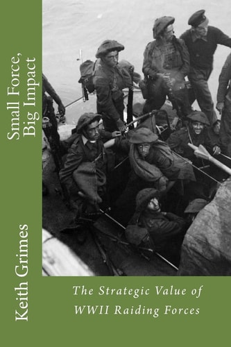 Small Force, Big Impact The Strategic Value of WWII Raiding Forces