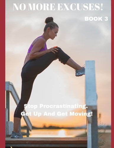 No More Excuses! Stop Procrastinating. Get Up And Get Moving!