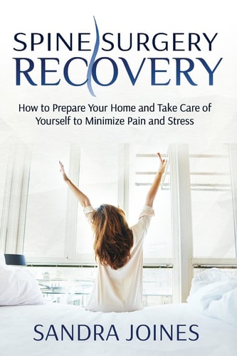 Spine Surgery Recovery How to Prepare Your Home and Take Care of Yourself to Minimize Pain and Stress