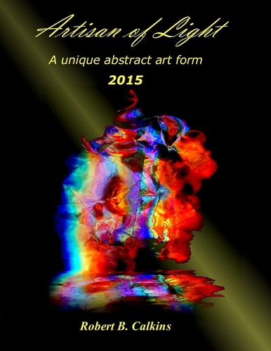 Artisan of Light: 2015 A Unique Abstract Art Form