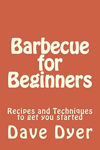 Barbecue for Beginners Recipes and Techniques to Get You Started