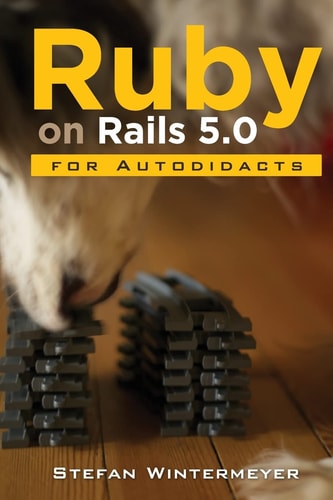 Ruby on Rails 5. 0 for Autodidacts Learn Ruby 2. 3 and Rails 5. 0