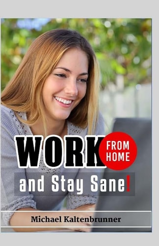 Work From Home, And Stay Sane!