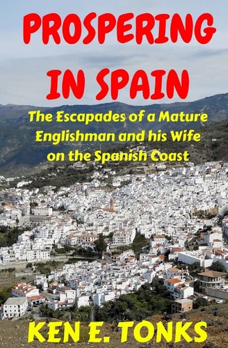 Prospering in Spain The Escapades of a Mature Englishman and His Wife on the Spanish Coast