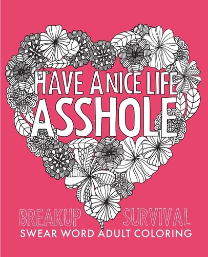 Have a Nice Life Asshole Breakup Stress Reliever Adult Coloring Book