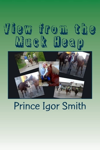 View from the Muck Heap A Collection of Pony Memories