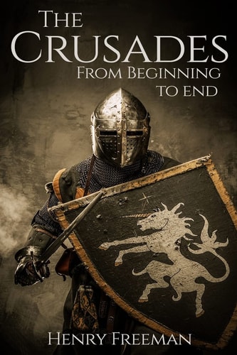 The Crusades A History From Beginning to End