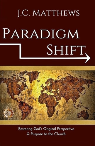 Paradigm Shift Restoring God's Original Perspective and Purpose for His Church