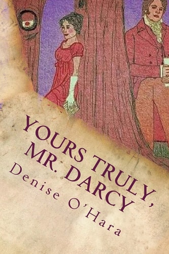 Yours Truly, Mr. Darcy A Pride and Prejudice Variation
