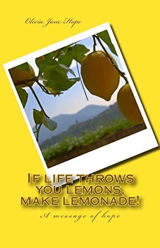 If Life Throws You Lemons, Make Lemonade! (a Message of Hope)