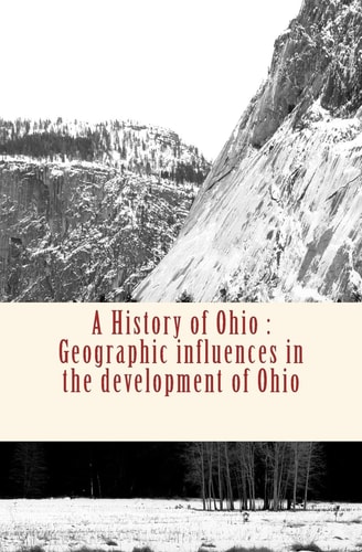 A History of Ohio Geographic Influences in the Development of Ohio