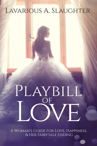Playbill of Love A Woman's Guide for Love, Happiness and Her Fairytale Ending