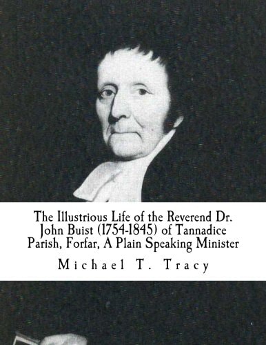 The Illustrious Life of the Reverend Dr. John Buist (1754-1845) Of Tannadice Parish, Forfar, a Plain Speaking Minister