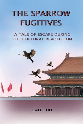The Sparrow Fugitives A Tale of Escape During the Cultural Revolution