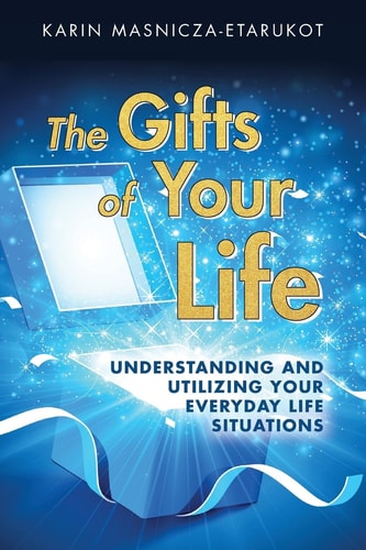 The Gifts of Your Life Understanding and Utilizing Your Everyday Life Situations