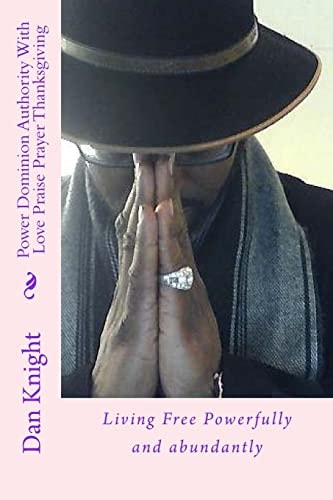 Power Dominion Authority With Love Praise Prayer Thanksgiving Living Free Powerfully and Abundantly