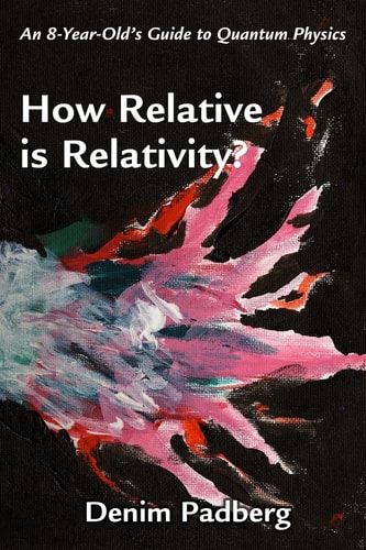 How Relative Is Relativity An 8-Year-old's Guide to Quantum Physics