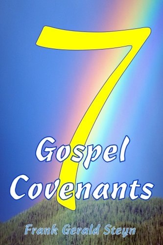 7 Gospel Covenants 7 Gospel Covenants Covers All of the Word of God from Genesis to Revelation. There Are More Covenants in the Scriptures, But the Seven Foremost Covenants That Changed the Annals of God's People, Are the Focus of This Book