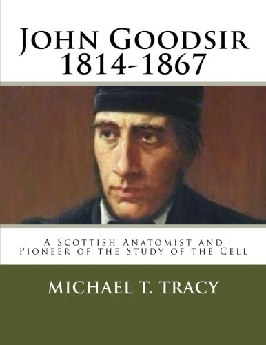 John Goodsir (1814-1867) A Scottish Anatomist and Pioneer of the Study of the Cell