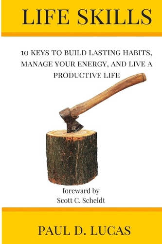 Life Skills 10 Keys to Build Lasting Habits, Manage Your Energy, and Live a Productive Life