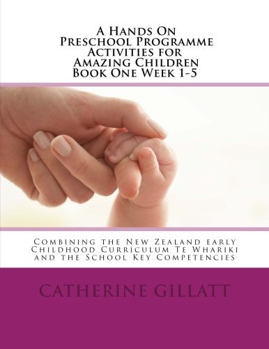 Hands on Preschool Programme -Activities for Amazing Children Book 1 Week 1-5 Combining the New Zealand Early Childhood CurriculumTe Whariki and the New Zealand School Key Competencies