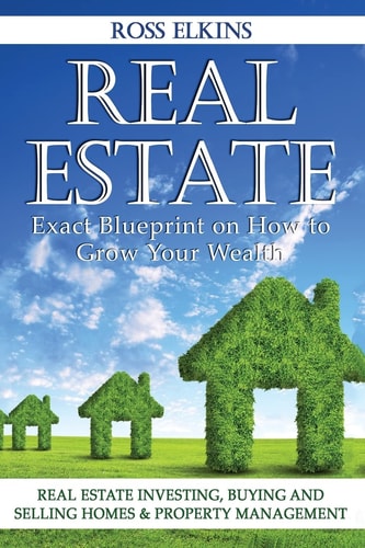 Real Estate Exact Blueprint on How to Grow Your Wealth - Real Estate Investing, Buying and Selling Homes and Property Management