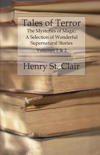 Tales of Terror The Mysteries of Magic: a Selection of Wonderful Supernatural Stories (Volumes I and II)