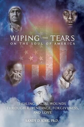 Wiping the Tears on the Soul of America Healing Racial Wounds Through Repentance, Forgiveness, and Love