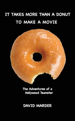 It Takes More Than A Donut TO MAKE A MOVIE The Adventures Of A Hollywood Teamster