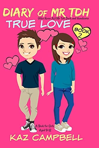 Diary of Mr TDH - AKA Mr Tall Dark and Handsome Book 2 - TRUE LOVE - A Book for Girls Aged 9 - 12