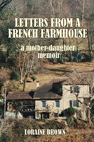 Letters from a French Farmhouse A Mother-Daughter Memoir