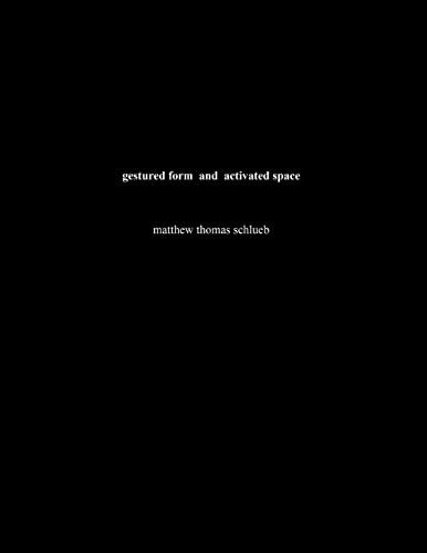 Gestured Form and Activated Space Graduate Thesis for Master of Architecture (Pratt Institute, 1994)