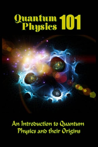Quantum Physics 101 An Introduction To Quantum Physics And The Origins