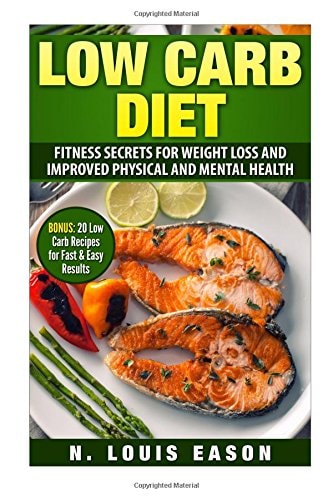 Low Carb Diet Fitness Secrets for Weight Loss and Improved Physical and Mental Health (BONUS: 20 Low Carb Recipes for Fast and Easy Results)