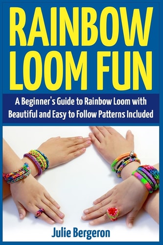 Rainbow Loom Magic 10 Awesome, New And Fun Loom Designs For Any Level Of Skill