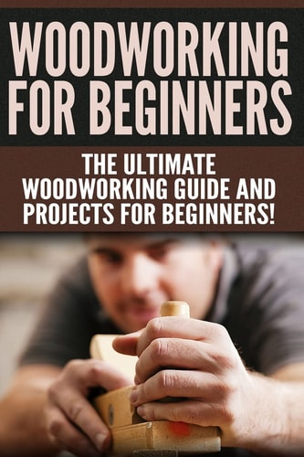 WOODWORKING for Beginners The Ultimate Woodworking Guide and Projects for Beginners!