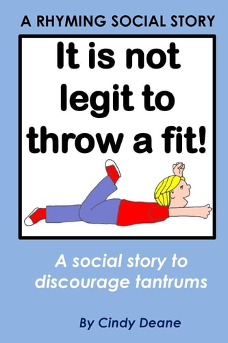 It's Not Legit to Throw a Fit! A Rhyming Social Story to Discourage Tantrums