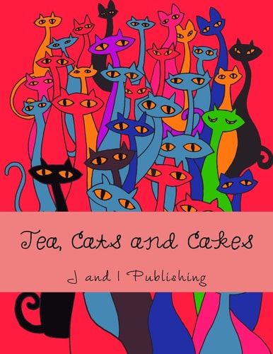 Tea, Cats and Cakes An Adult Coloring Book
