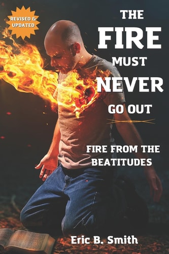 The Fire Must Never Go Out A Study On Living A Life Of Fire From The Beatitudes