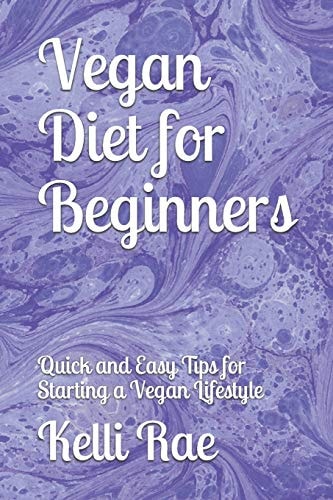 Vegan Diet for Beginners Quick and Easy Tips for Starting a Vegan Lifestyle