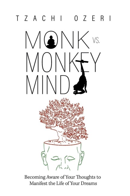 Monk vs. Monkey Mind: Becoming Aware of Your Thoughts to Manifest the Life of Your Dreams