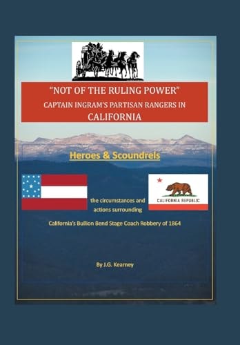 "Not of the Ruling Power" Captain Ingram's Partisan Rangers in California
