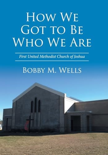 How We Got to Be Who We Are First United Methodist Church of Joshua