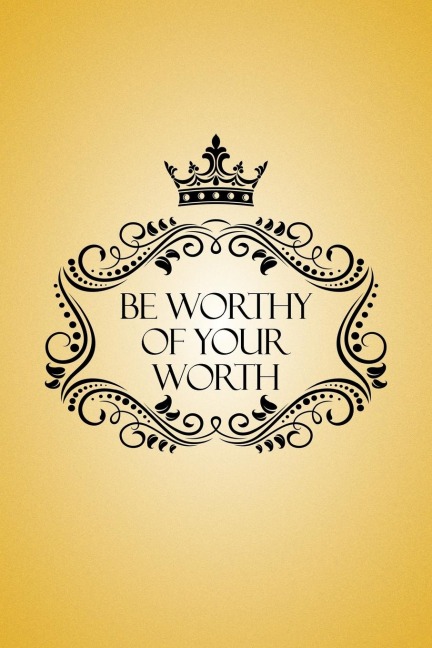 Be Worthy of Your Worth